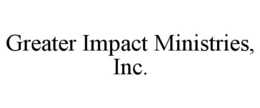 GREATER IMPACT MINISTRIES, INC. trademark