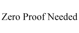 ZERO PROOF NEEDED trademark
