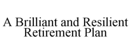 A BRILLIANT AND RESILIENT RETIREMENT PLAN trademark