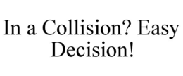 IN A COLLISION? EASY DECISION! trademark