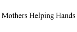 MOTHERS HELPING HANDS trademark