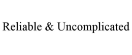 RELIABLE & UNCOMPLICATED trademark