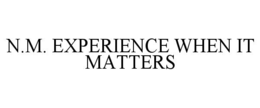 N.M. EXPERIENCE WHEN IT MATTERS trademark