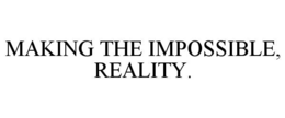 MAKING THE IMPOSSIBLE, REALITY. trademark