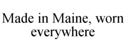 MADE IN MAINE, WORN EVERYWHERE trademark
