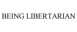 BEING LIBERTARIAN trademark