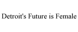 DETROIT'S FUTURE IS FEMALE trademark
