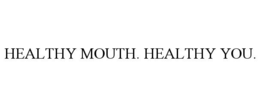 HEALTHY MOUTH. HEALTHY YOU. trademark