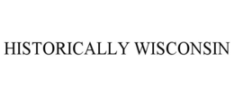 HISTORICALLY WISCONSIN trademark