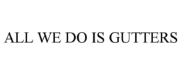 ALL WE DO IS GUTTERS trademark