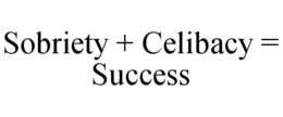 SOBRIETY + CELIBACY = SUCCESS trademark