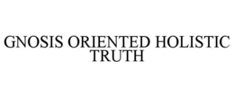 GNOSIS ORIENTED HOLISTIC TRUTH trademark