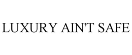 LUXURY AIN'T SAFE trademark
