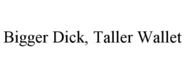 BIGGER DICK, TALLER WALLET trademark