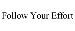 FOLLOW YOUR EFFORT trademark