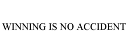 WINNING IS NO ACCIDENT trademark