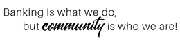 BANKING IS WHAT WE DO, BUT COMMUNITY IS WHO WE ARE! trademark