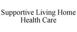 SUPPORTIVE LIVING HOME HEALTH CARE trademark