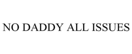 NO DADDY ALL ISSUES trademark