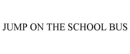 JUMP ON THE SCHOOL BUS trademark