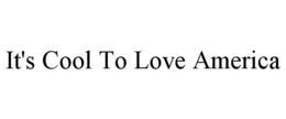 IT'S COOL TO LOVE AMERICA trademark