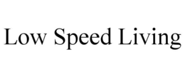LOW SPEED LIVING trademark