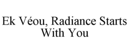 EK VÉOU, RADIANCE STARTS WITH YOU trademark