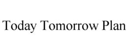 TODAY TOMORROW PLAN trademark