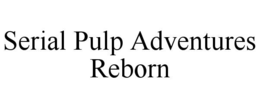 SERIAL PULP ADVENTURES REBORN trademark