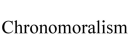 CHRONOMORALISM trademark