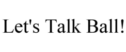 LET'S TALK BALL! trademark