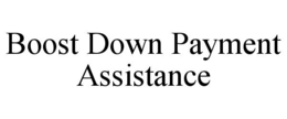 BOOST DOWN PAYMENT ASSISTANCE trademark