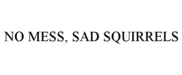 NO MESS, SAD SQUIRRELS trademark