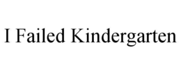 I FAILED KINDERGARTEN trademark