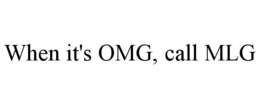WHEN IT'S OMG, CALL MLG trademark