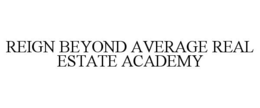 REIGN BEYOND AVERAGE REAL ESTATE ACADEMY trademark