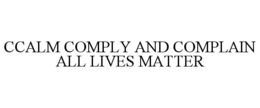 CCALM COMPLY AND COMPLAIN ALL LIVES MATTER trademark