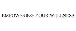 EMPOWERING YOUR WELLNESS trademark
