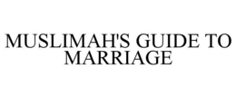 MUSLIMAH'S GUIDE TO MARRIAGE trademark