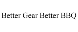 BETTER GEAR BETTER BBQ trademark