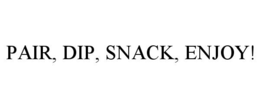 PAIR, DIP, SNACK, ENJOY! trademark