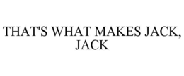 THAT'S WHAT MAKES JACK, JACK trademark