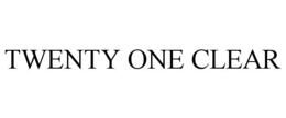 TWENTY ONE CLEAR trademark
