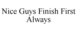 NICE GUYS FINISH FIRST ALWAYS trademark