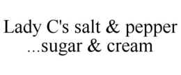 LADY C'S SALT & PEPPER ...SUGAR & CREAM trademark