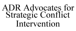ADR ADVOCATES FOR STRATEGIC CONFLICT INTERVENTION trademark