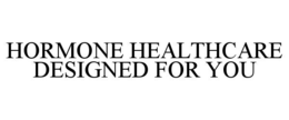 HORMONE HEALTHCARE DESIGNED FOR YOU trademark