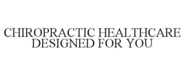 CHIROPRACTIC HEALTHCARE DESIGNED FOR YOU trademark