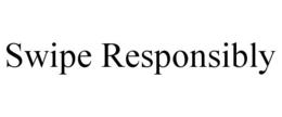 SWIPE RESPONSIBLY trademark