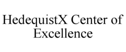 HEDEQUISTX CENTER OF EXCELLENCE trademark